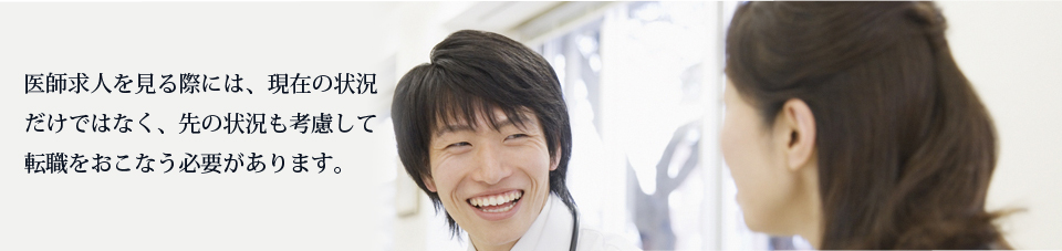 医師求人を見る際には、現在の状況だけではなく、先の状況も考慮して転職をおこなう必要があります。医師求人北海道、医師転職について